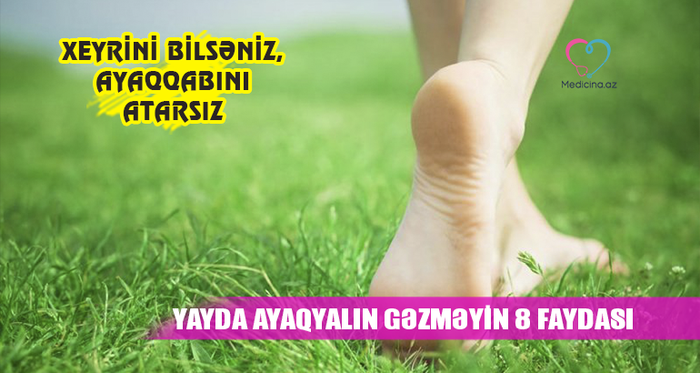 Yayda ayaqyalın gəzməyin 8 faydası –  Xeyrini bilsəniz, ayaqqabını atarsız