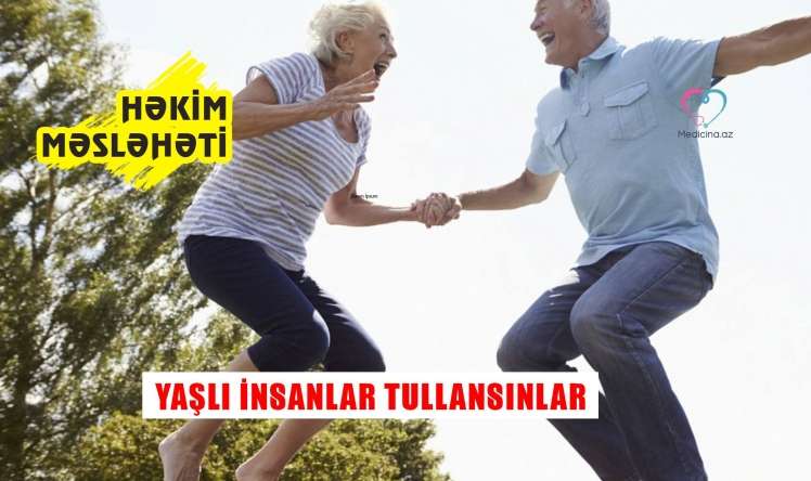 Yaşlı insanlar tullansınlar –  Həkim məsləhəti