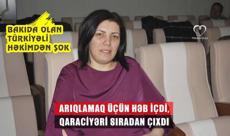 Arıqlamaq üçün həb içdi, qaraciyəri sıradan çıxdı –  Bakıda olan Türkiyəli həkimdən ŞOK